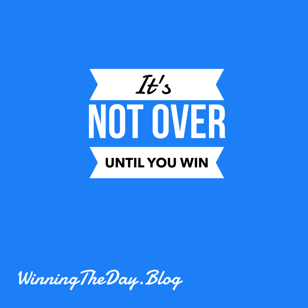 It's Not Over Until You Win