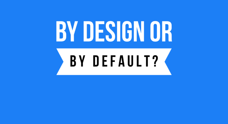 By design or by default