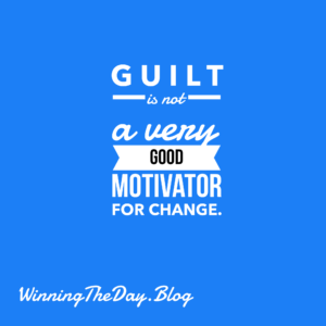 Guilt is not a very good motivator for change. 