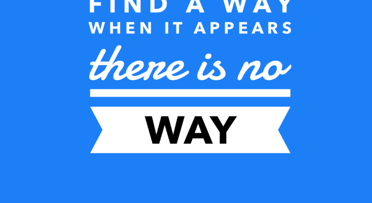 Find a way when it appears there is no way