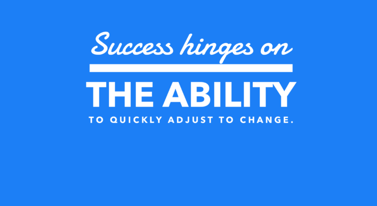 Success often hinges on the ability to quickly adjust to change.