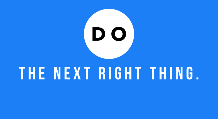 Do The Next Right Thing!