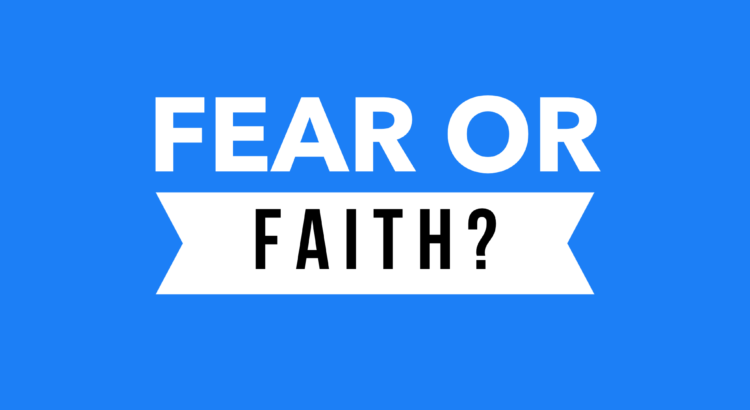 Fear or faith?