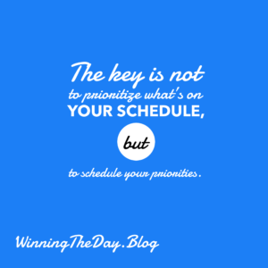 The key is not to prioritize what's on your schedule, but to schedule your priorities.