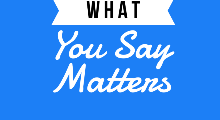 What You Say Matters