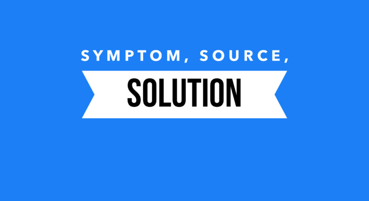 Symptom, source and solution.