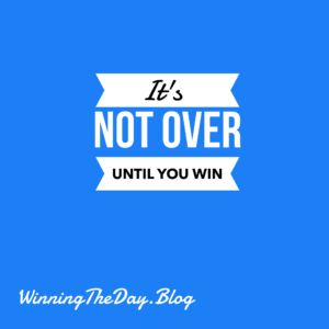 It's Not Over Until You Win