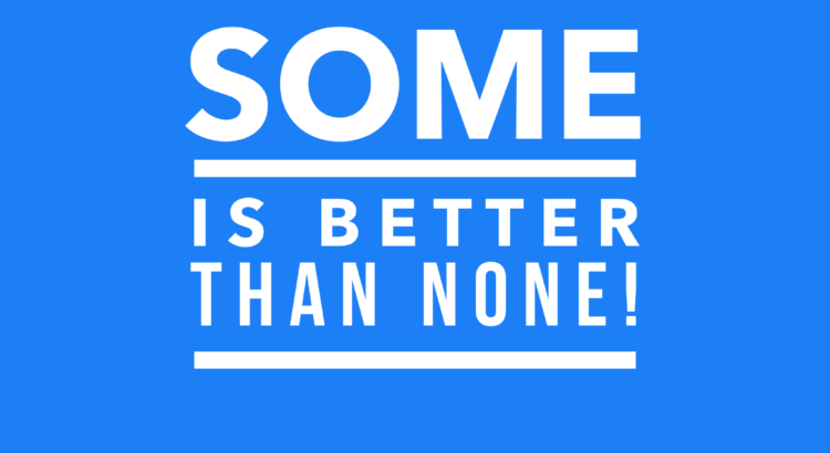 Some is better than none