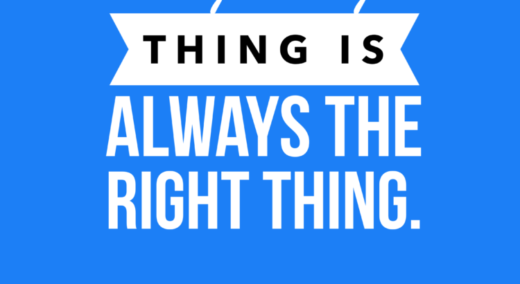 Doing the right thing is always the right thing.