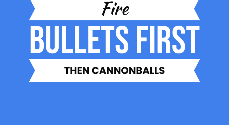 Fire Bullets, Then Cannonballs