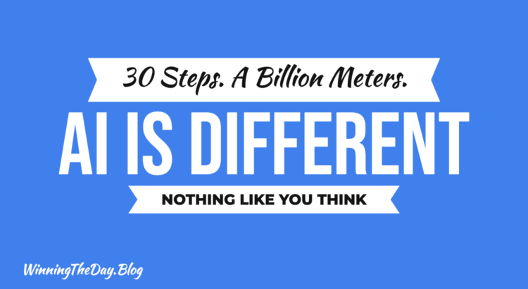 30 Steps. A Billion Meters. Why AI Is Nothing Like You Think.