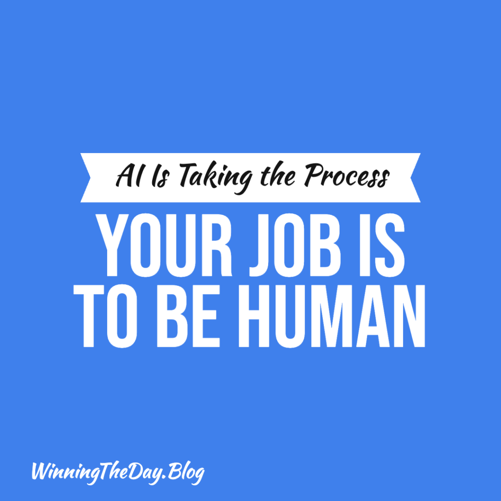 AI Is Taking the Process. Your Job Is to Be Human