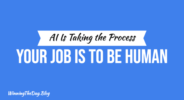 AI Is Taking the Process. Your Job Is to Be Human