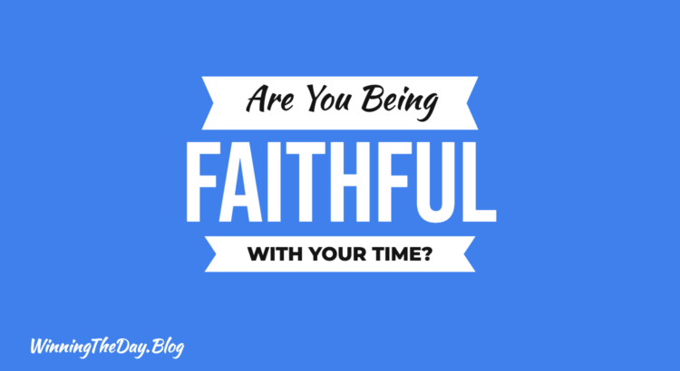 Are You Being Faithful With Your Time?