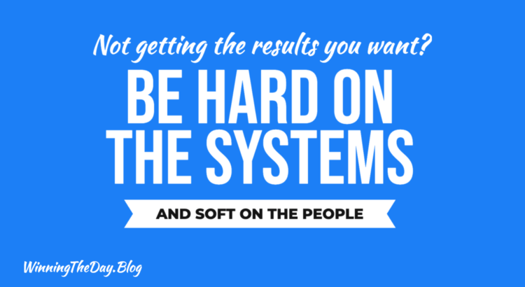 Be hard on the systems and soft on the people