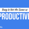 Busy Is Not the Same as Productive