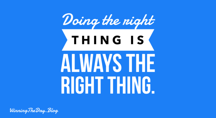 Doing the right thing is always the right thing.