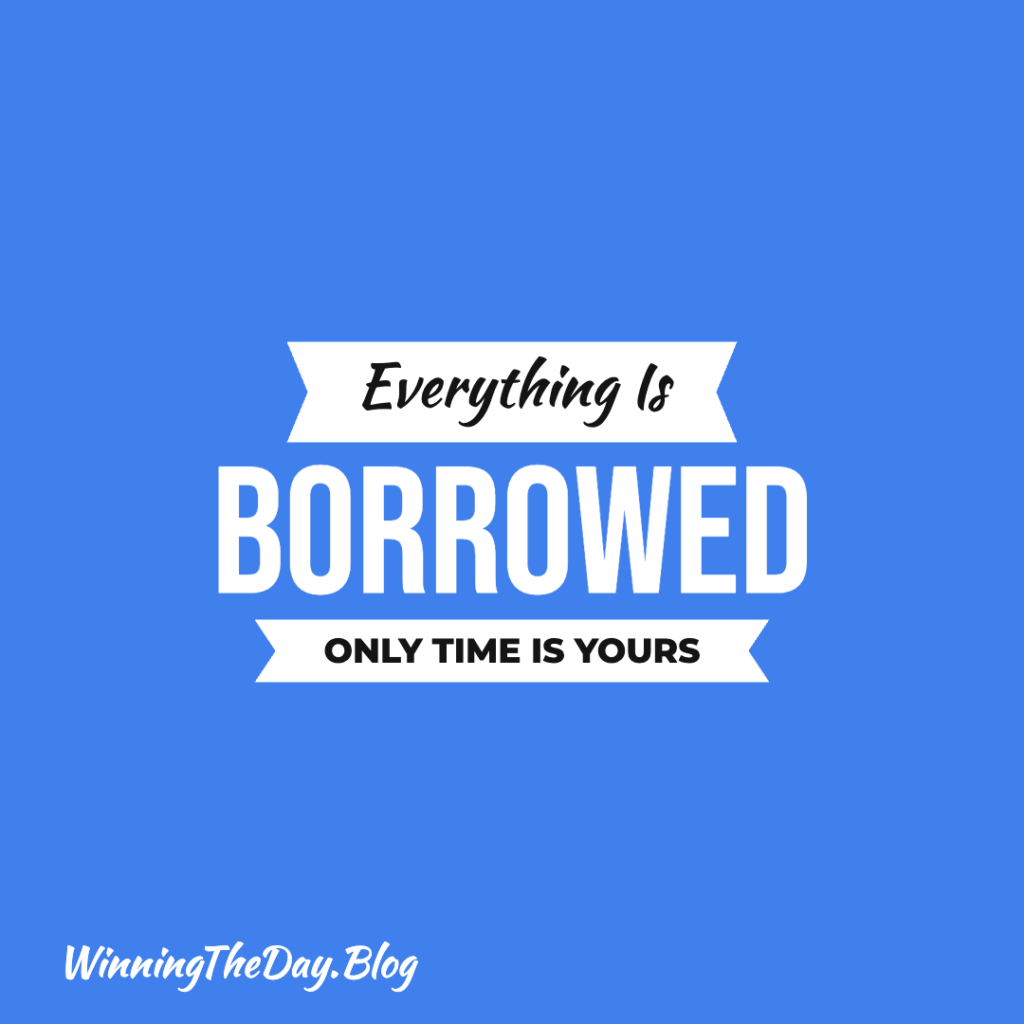 Everything Is Borrowed. Only Time Is Yours.