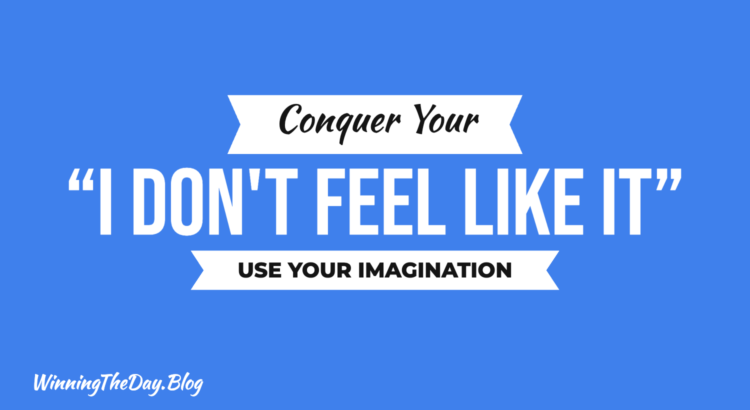 Conquer Your "I Don't Feel Like It" Moments: Using Your Imagination for Business Success