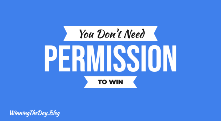 You Don't Need Permission to Win