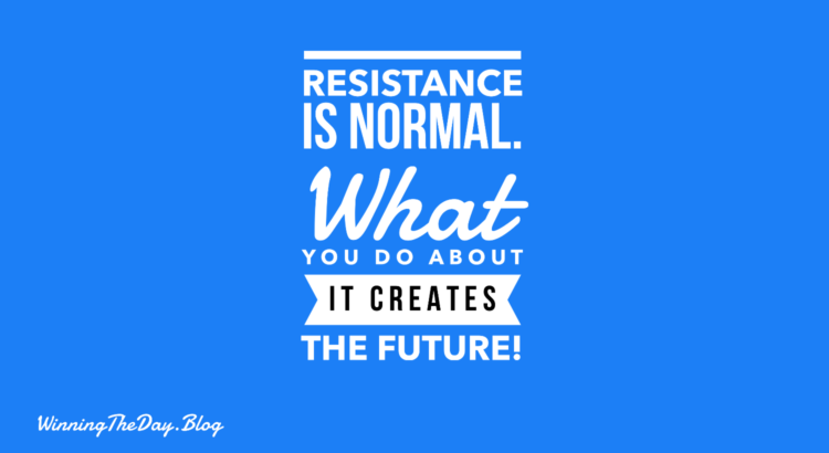 Resistance is normal. What you do about it creates the future!