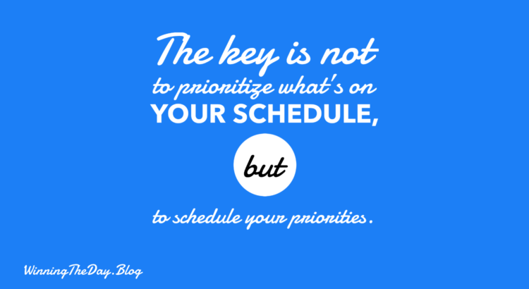 The key is not to prioritize what's on your schedule, but to schedule your priorities.