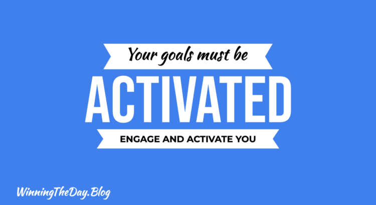 Your Goals Must Be Activated!